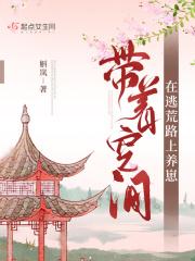 带着空间在逃荒路上养崽类似