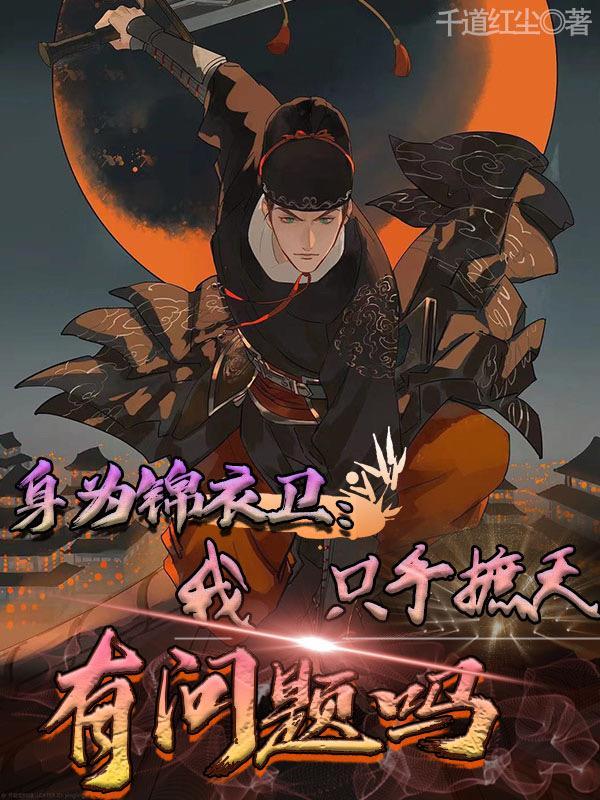 身为锦衣卫我只手遮天有问题吗听书