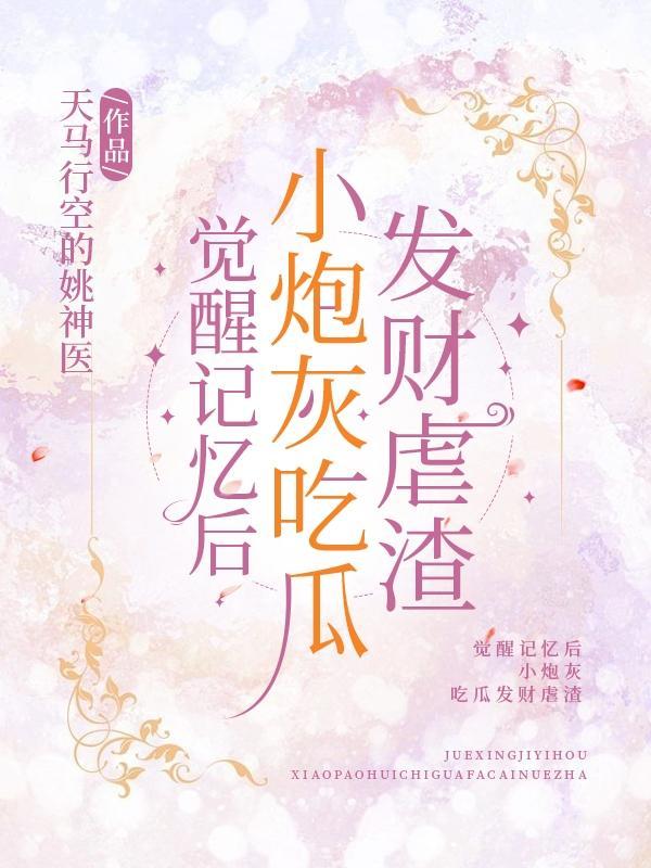 小炮灰吃瓜发财虐渣作者天马行空的姚神医